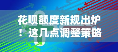花呗额度新规出炉！这几点调整策略直接影响你的额度管理
