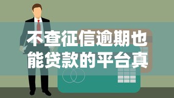 不查征信逾期也能贷款的平台真的存在吗？这些渠道你知道吗