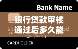 银行贷款审核通过后多久能放款？流程解析与时间节点说明