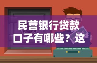 民营银行贷款口子有哪些？这几种靠谱渠道别错过！