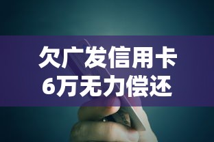 欠广发信用卡6万无力偿还会面临哪些后果?真实应对方案解析 欠广发信用卡6万无力偿还会面临哪些后果?真实应对方案解析