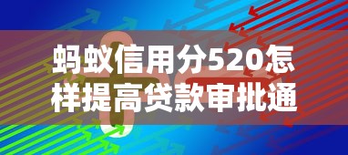 蚂蚁信用分520怎样提高贷款审批通过率实用技巧 蚂蚁信用分520怎样提高贷款审批通过率实用技巧