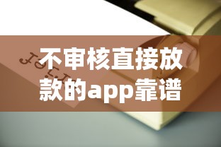 不审核直接放款的app靠谱吗？实测10家平台深度解析