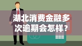 湖北消费金融多次逾期会怎样?这些后果你必须知道! 湖北消费金融多次逾期会怎样?这些后果你必须知道!