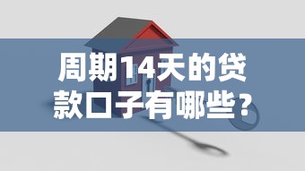 周期14天的贷款口子有哪些？这些关键点要掌握