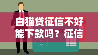 白猫贷征信不好能下款吗？征信差如何申请贷款成功