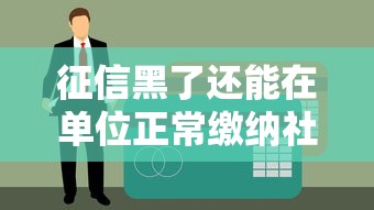 征信黑了还能在单位正常缴纳社保吗？一文读懂社保与贷款那些事儿