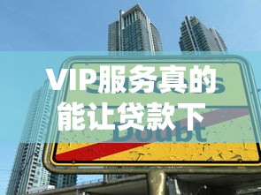 VIP服务真的能让贷款下款更快吗？揭秘背后真相与陷阱