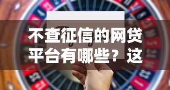 不查征信的网贷平台有哪些？这5个靠谱选择助你快速审核通过！