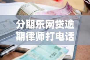 分期乐网贷逾期律师打电话是真的吗?揭秘催收真相 分期乐网贷逾期律师打电话是真的吗?揭秘催收真相