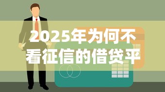 2025年为何不看征信的借贷平台更受青睐？四大原因揭秘
