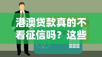港澳贷款真的不看征信吗？这些审核细节必须了解