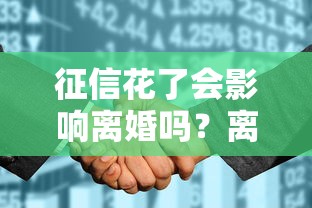 征信花了会影响离婚吗？离婚前后贷款难题全解析