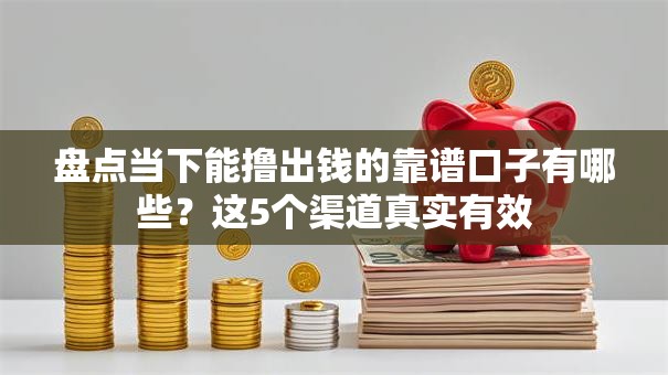 盘点当下能撸出钱的靠谱口子有哪些？这5个渠道真实有效