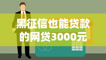 黑征信也能贷款的网贷3000元？这几种渠道真能下款！