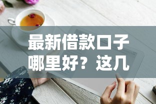 最新借款口子哪里好?这几个平台值得试试! 最新借款口子哪里好?这几个平台值得试试!
