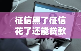 征信黑了征信花了还能贷款吗？别慌，这些方法或许能帮到你！