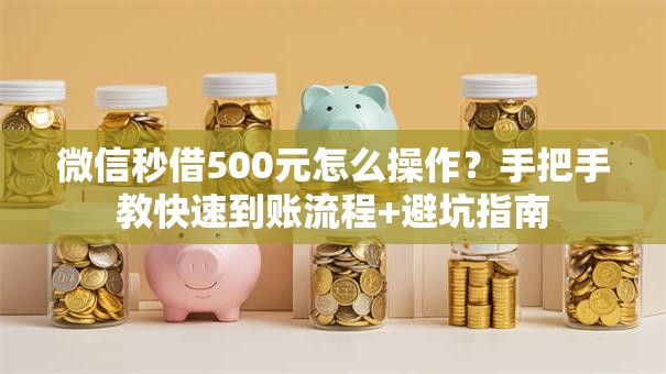 微信秒借500元怎么操作?手把手教快速到账流程+避坑指南 微信秒借500元怎么操作?手把手教快速到账流程+避坑指南