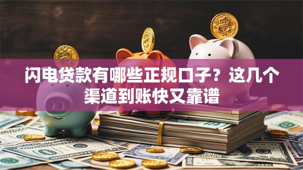 闪电贷款有哪些正规口子？这几个渠道到账快又靠谱