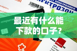 最近有什么能下款的口子?这些审核快、额度高的平台别错过 最近有什么能下款的口子?这些审核快、额度高的平台别错过