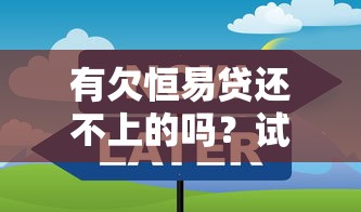有欠恒易贷还不上的吗？试试这些自救妙招