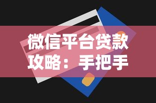 微信平台贷款攻略:手把手教你快速申请技巧 微信平台贷款攻略:手把手教你快速申请技巧