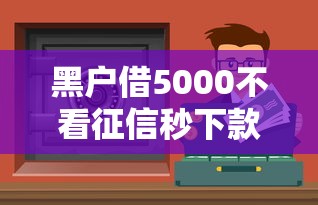 黑户借5000不看征信秒下款平台推荐！这些渠道真的能应急吗？