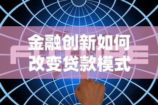 金融创新如何改变贷款模式？这五大新趋势你必须了解！