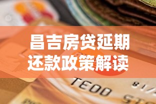 昌吉房贷延期还款政策解读：申请条件、流程及注意事项全解析