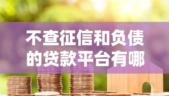 不查征信和负债的贷款平台有哪些？真实测评+避坑指南