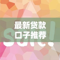最新贷款口子推荐：哪些新平台下款快且审核简单？