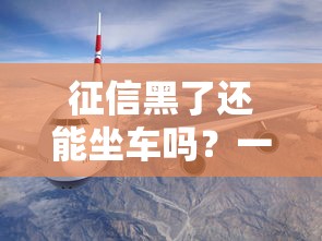 征信黑了还能坐车吗？一文说清高铁飞机出行真相