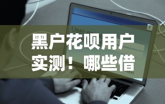 黑户花呗用户实测！哪些借贷平台容易下款不踩坑