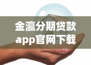 金瀛分期贷款app官网下载亮点解析：安全便捷低息好用到手软