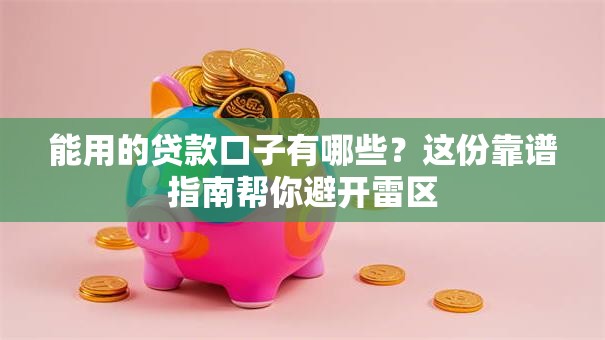 能用的贷款口子有哪些？这份靠谱指南帮你避开雷区