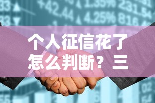 个人征信花了怎么判断?三步教你读懂信用报告隐患 个人征信花了怎么判断?三步教你读懂信用报告隐患