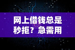 网上借钱总是秒拒?急需用钱别慌!这5招帮你快速解决资金难题 网上借钱总是秒拒?急需用钱别慌!这5招帮你快速解决资金难题
