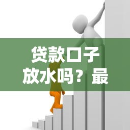 贷款口子放水吗？最新政策解析+申请避坑指南