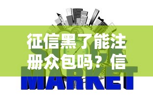 征信黑了能注册众包吗?信用不良者兼职真相解析 征信黑了能注册众包吗?信用不良者兼职真相解析