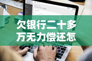 欠银行二十多万无力偿还怎么办？过来人分享自救经验与债务处理技巧