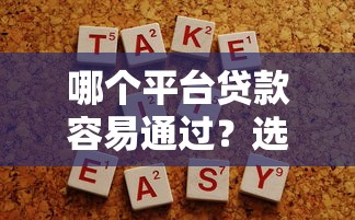 哪个平台贷款容易通过?选对方法其实很简单! 哪个平台贷款容易通过?选对方法其实很简单!