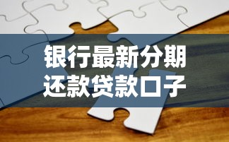 银行最新分期还款贷款口子上线！低息灵活方案解决资金难题