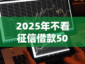 2025年不看征信借款5000马上到账?这些平台靠谱吗 2025年不看征信借款5000马上到账?这些平台靠谱吗