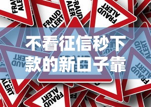 不看征信秒下款的新口子靠谱吗？揭秘背后真相与风险！