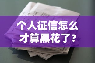 个人征信怎么才算黑花了?5种情况可能导致贷款被拒 个人征信怎么才算黑花了?5种情况可能导致贷款被拒