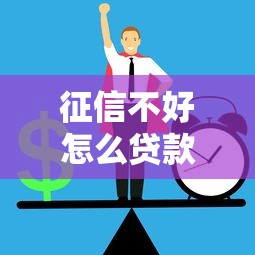 征信不好怎么贷款10万?这几种正规渠道或许能帮到你 征信不好怎么贷款10万?这几种正规渠道或许能帮到你