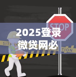 2025登录微贷网必看!最新贷款攻略及操作全解析 2025登录微贷网必看!最新贷款攻略及操作全解析