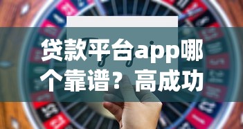 贷款平台app哪个靠谱?高成功率+简便申请技巧全解析 贷款平台app哪个靠谱?高成功率+简便申请技巧全解析