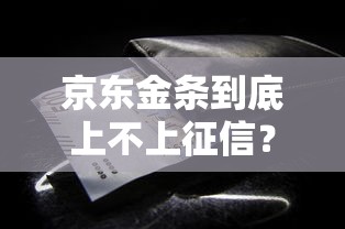 京东金条到底上不上征信？一文看懂贷款必知细节！