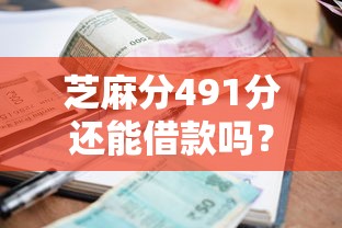 芝麻分491分还能借款吗？低分用户必看借款口子推荐